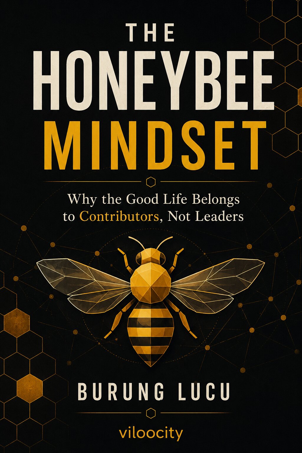 Book cover of The Honeybee Mindset: Why the Good Life Belongs to Contributors, Not Leaders, by Burung Lucu — a black cover with a geometric golden honeybee over a honeycomb pattern, published by viloocity.
